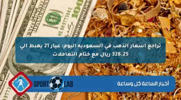 تراجع أسعار الذهب في السعودية اليوم: عيار 21 يهبط إلى 328.25 ريال مع ختام التعاملات